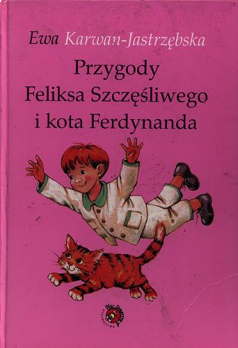 Okładka książki Przygody Feliksa Szczęśliwego i kota Ferdynanda / Ewa Karwan-Jastrzębska ; il. Ewa Kozyra-Pawlak.