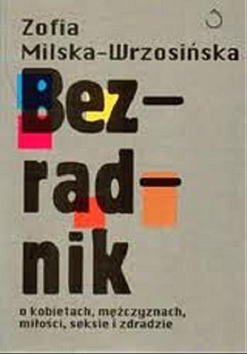 Okładka książki Bezradnik : o kobietach, mężczyznach, miłości, seksie i zdradzie / Zofia Milska-Wrzosińska.