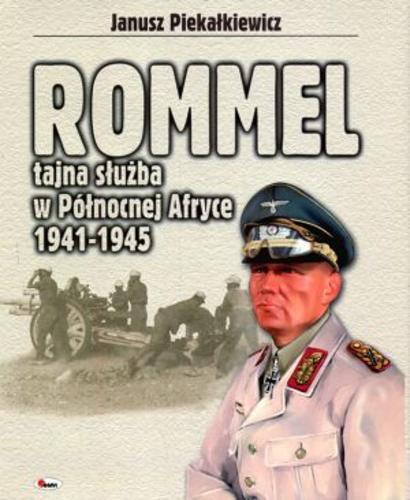 Okładka książki Rommel :  tajna służba w Północnej Afryce 1941-1943 / Janusz Piekałkiewicz ; tł. Tomasz Kozłowski.