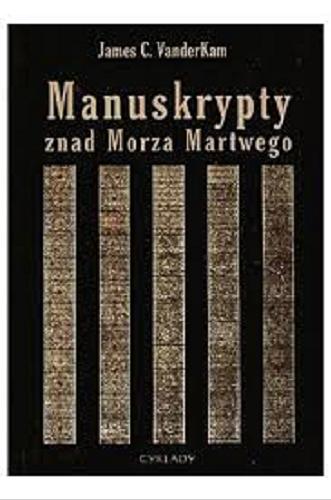 Okładka książki Manuskrypty znad Morza Martwego / James C. Vanderkam ; przekład Regina Gromacka.