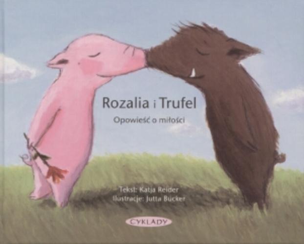 Okładka książki Rozalia i Trufel : [opowieść o miłości] / tekst Katja Reider ; il. Jutta Bücker ; przeł. [z niem.] Zosia Garwacka.