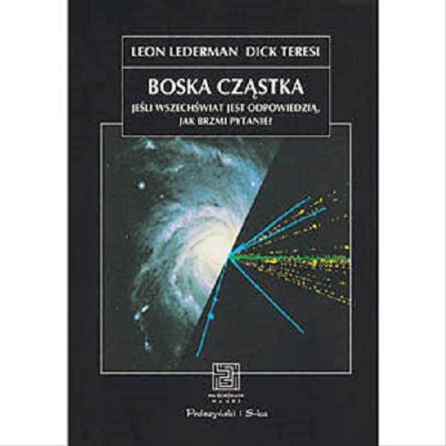 Okładka książki Boska cząstka : jeśli wszechświat jest odpowiedzią, jak brzmi pytanie? / Leon Lederman, Dick Teresi ; przełożyła Elżbieta Kołodziej-Józefowicz.