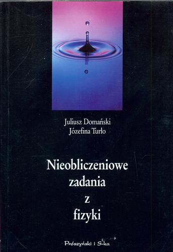 Okładka książki Nieobliczeniowe zadania z fizyki :  (z rozwiązaniami) / Juliusz Domański, Józefina Turło.
