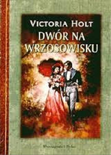 Okładka książki Dwór na wrzosowisku / Victoria Holt ; tłumaczenie Bożena Walewska-Zielecka.