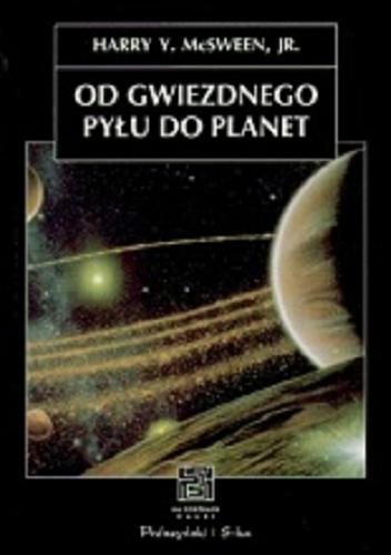 Okładka książki Od gwiezdnego pyłu do planet : geologiczna podróż przez Układ Słoneczny / Harry Y. Mcsween ; przekł. Andrzej S. Pilski.