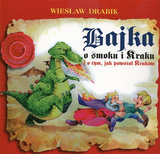 Okładka książki Bajka o smoku i Kraku i o tym, jak powstał Kraków / Wiesław Drabik ; il. Marek Szal.