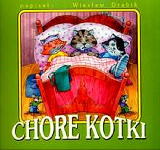 Okładka książki Chore kotki / napisał Wiesław Drabik ; [il. Marek Szal].