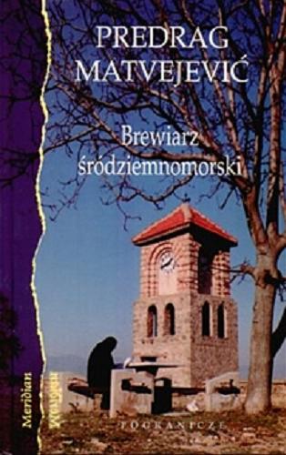Okładka książki Brewiarz śródziemnomorski / Predrag Matvejević ; tł. Danuta Cirlić-Straszyńska ; wstęp Claudio Magris.