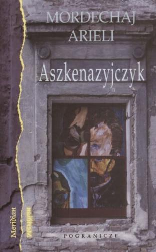 Okładka książki Aszkenazyjczyk : biografia możliwa / Mordechaj Arieli ; z języka hebrajskiego przełożył i przypisami opatrzył Tomasz Korzeniowski.