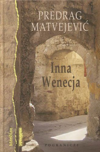 Okładka książki Inna Wenecja / Predrag Matvejević ; tł. Danuta Cirlić-Straszyńska ; wstłp Raffaele La Capria.