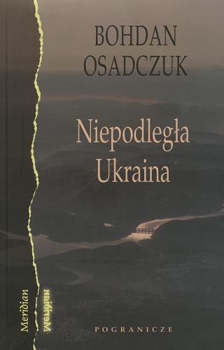 Okładka książki  Niepodległa Ukraina :wybór szkiców, artykułów i rozmów (1991-2006)  1