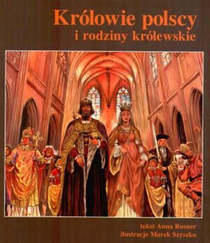 Okładka książki Królowie polscy i rodziny królewskie / Anna Rosner ; Marek Szyszko.