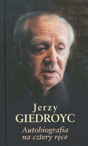 Okładka książki Autobiografia na cztery ręce / Jerzy Giedroyc ; oprac. i posł Krzysztof Pomian.
