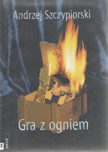 Okładka książki Gra z ogniem / Andrzej Szczypiorski.
