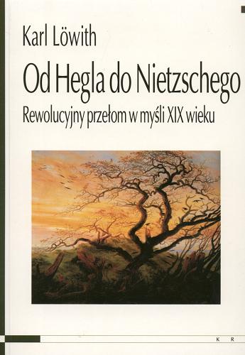 Okładka książki Od Hegla do Nietzschego : rewolucyjny przełom w myśli XIX wieku / Karl Löwith ; tł. Stanisław Gromadzki.