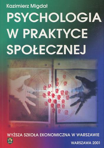 Okładka książki Psychologia w praktyce społecznej : wybrane elementy psychologii społecznej, pracy i organizacji oraz ekonomicznej / Kazimierz Migdał.