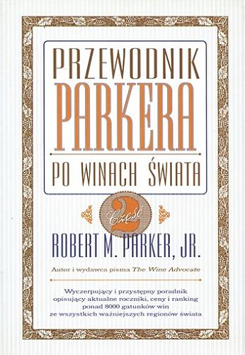Okładka książki Przewodnik Parkera po winach świata. Cz. 2, Burgundia, Beaujolais / Robert M. Parker Jr. ; przeł. Piotr Kościelniak i Robert Pucek.