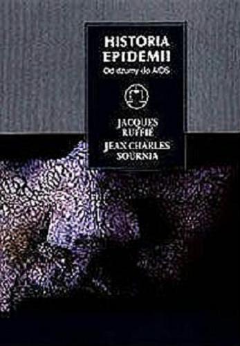 Okładka książki Historia epidemii : od dżumy do AIDS / Jacques Ruffie ; Jean Charles Sournia ; tł. Bożena Anna Matusiak.