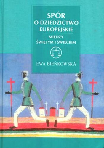 Okładka książki Spór o dziedzictwo europejskie : między świętym i świeckim / Ewa Bieńkowska.