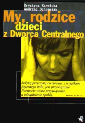 Okładka książki My, rodzice dzieci z Dworca Centralnego / oprac. Krystyna Karwicka ; oprac. Andrzej Ochremiak.
