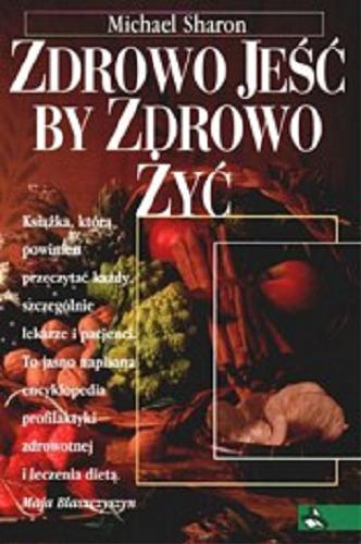 Okładka książki Zdrowo jeść by zdrowo żyć / Michael Sharon ; tł. Edyta Zagórowicz.