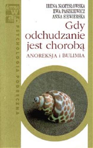Okładka książki Gdy odchudzanie jest chorobą :anoreksja i bulimia / Irena Namysłowska ; Ewa Paszkiewicz ; Anna Siewierska.