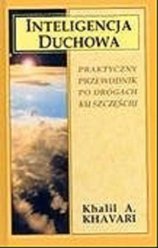Okładka książki Inteligencja duchowa : praktyczny przewodnik po drogach ku szczęściu / Khalil A. Khavari ; tłumaczenie [z angielskiego] Wanda Grajkowska.