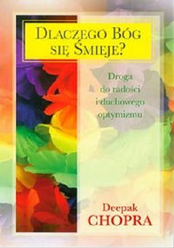 Okładka książki Dlaczego Bóg się śmieje? :  droga do radości i duchowego optymizmu / Deepak Chopra ; przeł. Ula Krawczyk.