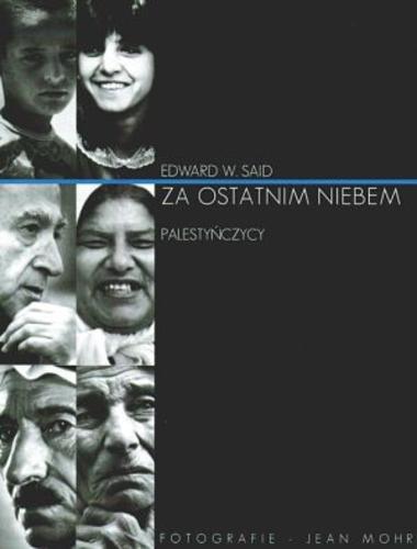 Okładka książki Za ostatnim niebem: Palestyńczycy / Edward W. Said ; fot. Jean Mohr ; tł. Michał Lipszyc.