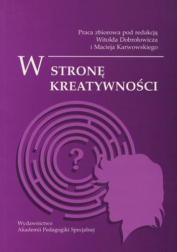 Okładka książki W stronę kreatywności :: praca zbiorowa / Witold Dobrołowicz ; red. Maciej Karwowski.