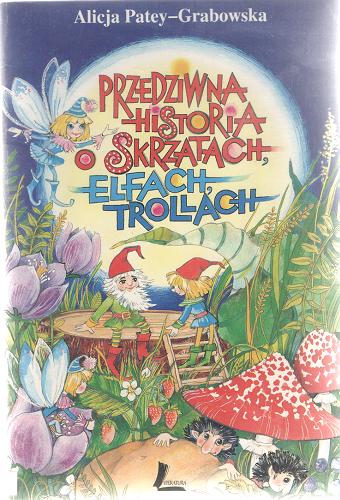 Okładka książki Przedziwna historia o skrzatach, elfach, trollach / Alicja Patey-Grabowska ; il. Janina Dzikowska-Najder.