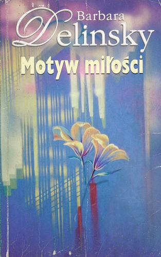 Okładka książki Motyw miłości / Barbara Delinsky ; tŁ. Anna Pajek.
