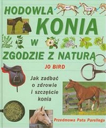 Okładka książki Hodowla konia w zgodzie z naturą : jak zadbać o zdrowie i szczęście konia / Jo Bird ; fot. Bob Langrish ; przedm. Pat Parelli ; tł. Ewa Nogacka.