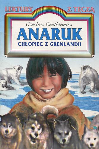 Okładka książki Anaruk chłopiec z Grenlandii /  Czesław Centkiewicz ; oprac. graf. Tadeusz Gajl.