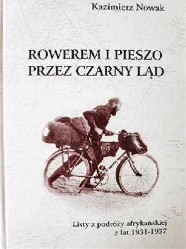 Okładka książki Rowerem i pieszo przez Czarny Ląd : listy z podróży odbytej w latach 1931-1936 / Kazimierz Nowak ; autor wyboru Łukasz J. Wierzbicki.