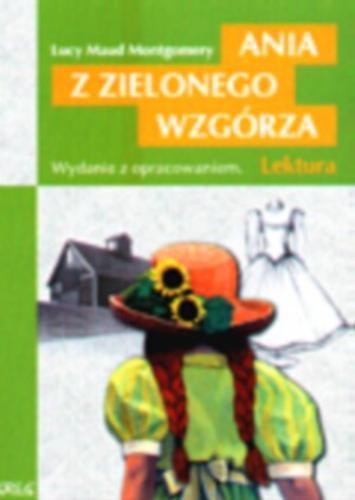 Okładka książki Ania z Zielonego Wzgórza / Lucy Maud Montgomery ; oprac. Barbara Włodarczyk ; tł. Rozalia Bernsztajnowa.