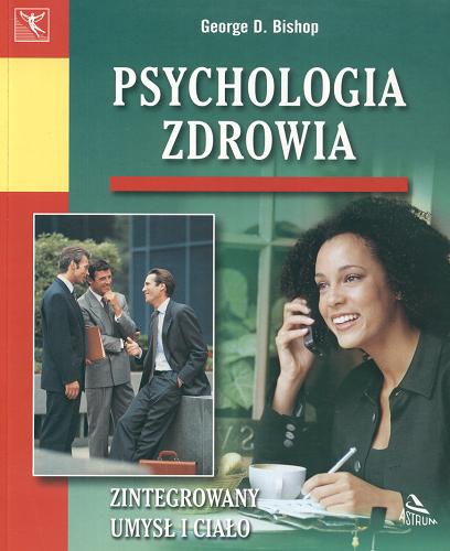 Okładka książki Psychologia zdrowia / George D. Bishop ; [tł. Anna i Leszek Śliwa].