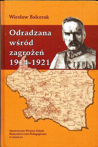 Okładka książki Odradzana wśród zagrożeń 1914-1921 / Wiesław Balcerak.