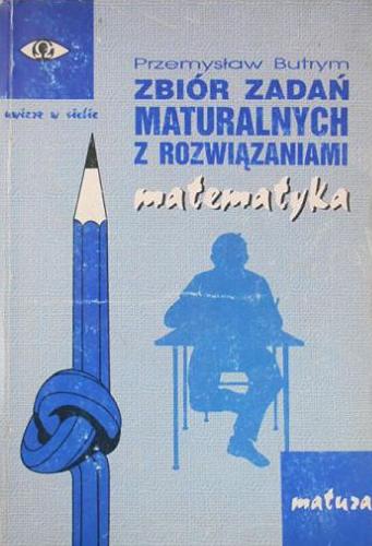 Okładka książki Zbiór zadań maturalnych z rozwiązaniami : matematyka / Przemysław Butrym.