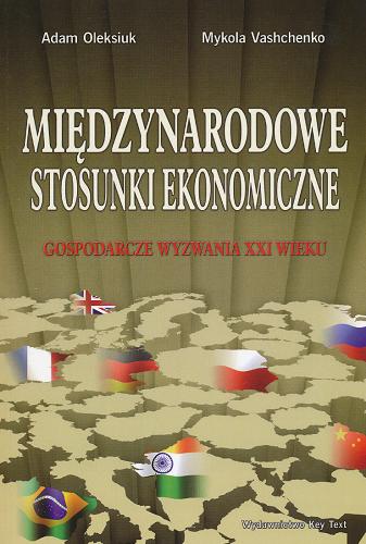 Okładka książki Międzynarodowe stosunki ekonomiczne : gospodarcze wyzwania XXI wieku / Adam Oleksiuk, Mykola Vashchenko.