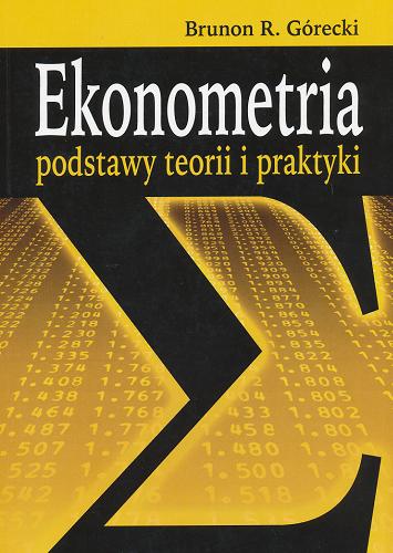 Okładka książki Ekonometria : podstawy teorii i praktyki / Brunon R. Górecki.