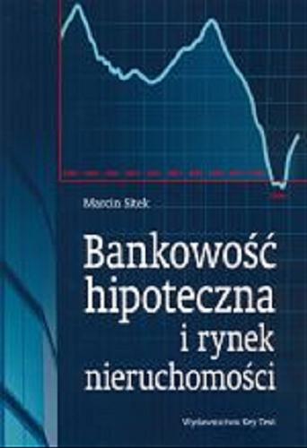 Okładka książki Bankowość hipoteczna i rynek nieruchomości / Marcin Sitek.