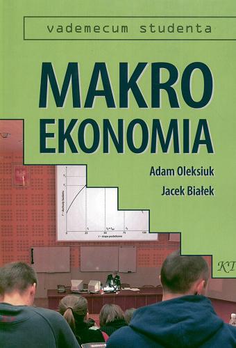 Okładka książki Makroekonomia : vademecum studenta / Adam Oleksiuk, Jacek Białek.