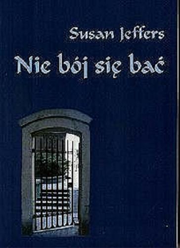 Okładka książki Nie bój się bać / Susan J. Jeffers ; tł. Helena Ja Grzegołowska- Klarkowska.