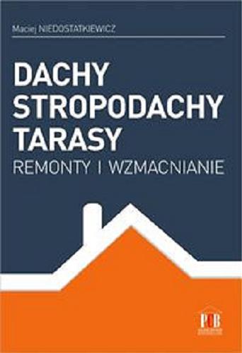 Okładka książki Dachy, stropodachy, tarasy : remonty i wzmacnianie / Maciej Niedostatkiewicz.