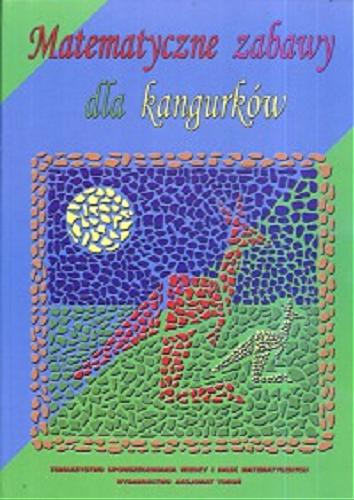 Okładka książki Matematyczne zabawy dla kangurków / [zespół red. Zbigniew Bobiński et al. ; Komitet Organizacyjny konkursu 