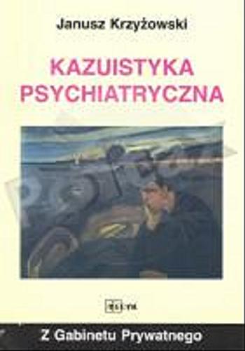 Okładka książki Kazuistyka psychiatryczna / Janusz Krzyżowski.