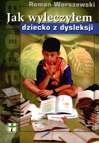 Okładka książki Jak wyleczyłem dziecko z dysleksji / Roman Warszewski.
