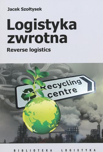 Okładka książki Logistyka zwrotna = Reverse logistics / Jacek Szołtysek.