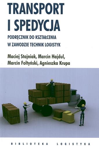 Okładka książki Transport i spedycja : podręcznik do kształcenia w zawodzie technik logistyk / Maciej Stajniak [et al.].
